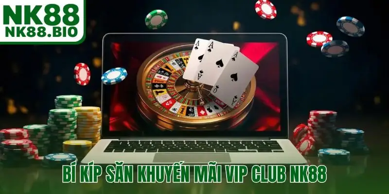 Bí kíp săn khuyến mãi VIP Club NK88